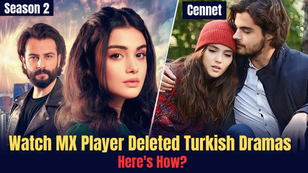 How to watch Mx Player deleted Turkish Dramas?