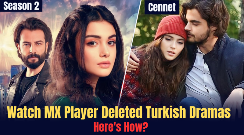 How to watch Mx Player deleted Turkish Dramas?